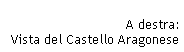 Casella di testo: A destra:Vista del Castello Aragonese