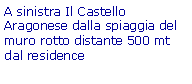 Casella di testo: A sinistra Il Castello Aragonese dalla spiaggia del muro rotto distante 500 mt dal residence